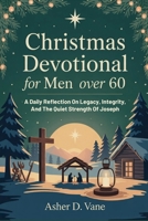 Christmas Devotional For Men Over 60: A Daily Reflection On Legacy, Integrity, And The Quiet Strength Of Joseph B0FWKCMZ34 Book Cover