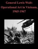 General Lewis Walt: Operational Art in Vietnam, 1965-1967 1502774283 Book Cover