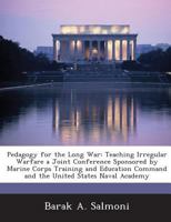 Pedagogy for the Long War: Teaching Irregular Warfare a Joint Conference Sponsored by Marine Corps Training and Education Command and the United States Naval Academy 1288731795 Book Cover