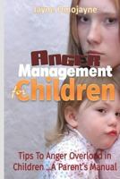 Anger Management for Children: Tips to Anger Overload in Children a Parent's Manual! 1530807883 Book Cover