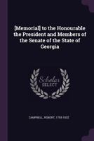 [Memorial] to the Honourable the President and Members of the Senate of the State of Georgia 1378614607 Book Cover