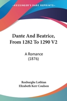 Dante And Beatrice, From 1282 To 1290 V2: A Romance 1120185882 Book Cover
