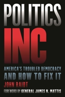 Politics Inc.: America’s Troubled Democracy and How to Fix It 1538151251 Book Cover