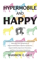 Hypermobile and Happy: Naturally Heal Symptoms of Hypermobile Ehlers-Danlos Syndrome, Hypermobility Spectrum Disorders, and Many Secondary Conditions 1965020003 Book Cover
