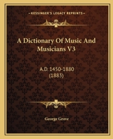 A Dictionary of Music and Musicians (A.D. 1450-1880) by Eminent Writers, English and Foreign, Volume 3 1175110779 Book Cover