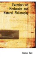 Exercises on Mechanics and Natural Philosophy; or An Easy Introduction to Engineering 1021964751 Book Cover