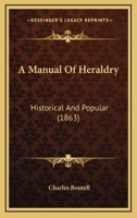 A Manual Of Heraldry: Historical And Popular 1146289545 Book Cover
