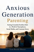 Anxious Generation Parenting: Raising Grounded, Resilient Kids in a World of Smartphones, Social Media, and Constant Stress B0H5M33D7H Book Cover