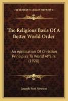 The Religious Basis of a Better World Order, an Application of Christian Principles to World Affairs 1165088967 Book Cover