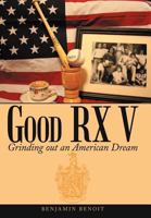 Good RX V: Grinding Out an American Dream 1468537024 Book Cover