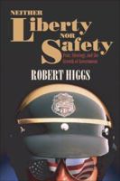 Neither Liberty nor Safety: Fear, Ideology, and the Growth of Government 1598130129 Book Cover