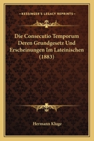 Die Consecutio Temporum Deren Grundgesetz Und Erscheinungen Im Lateinischen (1883) 1141833336 Book Cover