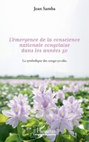 l'émergence de la conscience nationale congolaise dans les années 50: La symbolique des congo-ya-sika 2343156794 Book Cover