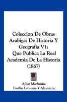 Coleccion De Obras Arabigas De Historia Y Geografia V1: Que Publica La Real Academia De La Historia (1867) 1160999775 Book Cover