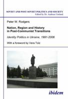 Nation, Region and History in Post-Communist Transitions: Identity Politics in Ukraine, 1991-2006 (Soviet and Post-Soviet Politics and Society 80) (Volume 80) 3898219038 Book Cover