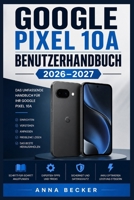 Google Pixel 10a Benutzerhandbuch 2026–2027: Kamera, Apps und Sicherheit – Die komplette Anleitung für Einsteiger und Profis (German Edition) B0HDK8TT7T Book Cover