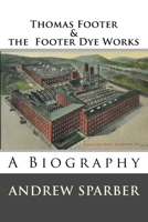 Thomas Footer and the Footer Dye Works: A biography 1985664771 Book Cover
