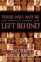 These Will Not Be Left Behind: True Stories of Changed Lives 0842365931 Book Cover