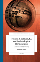 Francis A. Sullivan, S.J. and Ecclesiological Hermeneutics: An Exercise in Faithful Creativity 9004326847 Book Cover