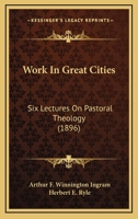 Work in Great Cities Six Lectures on Pastoral Theology Delivered in the Divinity School, Cambriged 1175096628 Book Cover