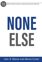 None Else: 31 Meditations on God’s Character and Attributes 1601787995 Book Cover