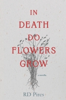 In Death Do Flowers Grow: a novella 1734749547 Book Cover