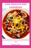 Low Oxalate Diet Cookbook: An Ultimate Guide With Delicious And Healthy Recipes To Treat Kidney Stones, Boost Energy Levels And Overall Health B08TFQLJH7 Book Cover