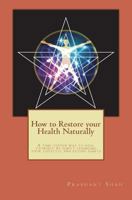 How to Restore Your Health Naturally: A Time-Tested Way to Heal Yourself by Simply Changing Your Lifestyle and Eating Habits 1977555470 Book Cover
