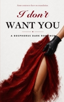 I Don't Want You: A Bosphorus Dark Romance B0H969CFN2 Book Cover