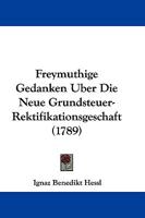 Freymuthige Gedanken Uber Die Neue Grundsteuer-Rektifikationsgeschaft (1789) 1104751402 Book Cover