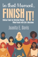 In That Moment... FINISH IT!: Biblical Tools for Christian Women When Faced with Life’s Decisions B0CMJ4ZS5Y Book Cover