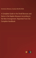 A Complete Guide to the Small Bronzes and Gems in the Naples Museum According to the New Arrangement: Reprinted From the Complete Handbook 3385104890 Book Cover
