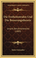 Die Freiheitsstrafen Und Die Besserungstheorie: Unsere Berufsverbrecher (1889) 1161092285 Book Cover