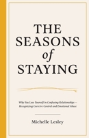 The Seasons of Staying: Why You Lose Yourself in Confusing Relationships: Recognizing Coercive Control and Emotional Abuse B0GZCK6T99 Book Cover