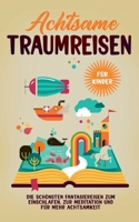 Achtsame Traumreisen für Kinder: Die schönsten Fantasiereisen zum Einschlafen, zur Meditation und für mehr Achtsamkeit 3756256243 Book Cover