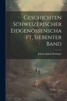 Geschichten Schweizerischer Eidgenossenschaft, siebenter Band 1022306812 Book Cover