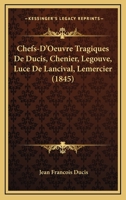 Chefs-D'Oeuvre Tragiques De Ducis, Chenier, Legouve, Luce De Lancival, Lemercier (1845) 1161032932 Book Cover