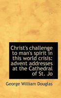 Christ's challenge to man's spirit in this world crisis; advent addresses at the Cathedral of St. John the Divine, New York 1113332085 Book Cover