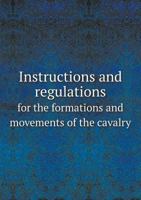 Instructions and Regulations for the Formations and Movements of the Cavalry 1142169014 Book Cover