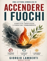 Una lettura simbolica di Accendere i fuochi: Conflitto, gentilezza e forza del cambiamento (Italian Edition) B0GYSLZT27 Book Cover