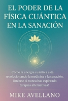 EL PODER DE LA FÍSICA CUÁNTICA EN LA SANACIÓN: Cómo la energía cuántica está revolucionando la medicina y la sanación, ¡Incluso si nunca has explorado terapias alternativas! B0FV2YYS7V Book Cover