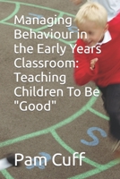 Managing Behaviour in the Early Years Classroom: Teaching Children To Be "Good" B0B7CR65FW Book Cover