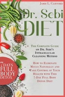 Dr. Sebi DIET: The Complete Guide on Dr. Sebi’s Intracellular Cleansing Method. How to Eliminate Mucus Naturally and Take Control of Your Health with This 7-Day Full Body Detox Diet B08R77TV8C Book Cover