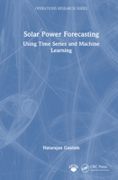 Solar Power Forecasting: Using Time Series and Machine Learning (Operations Research Series) 1032515325 Book Cover