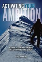 Activating Your Ambition: A Guide to Coaching the Best Out of Yourself and Others 1934812412 Book Cover