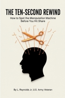 The Ten-Second Rewind: How to Spot the Manipulation Machine Before You Hit Share B0GN4L6KQ4 Book Cover