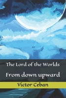 The Lord of the Worlds: From down upward 1979029830 Book Cover
