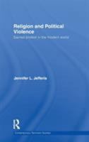Religion and Political Violence: Sacred Protest in the Modern World 0415664551 Book Cover