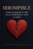 Irrompible: Cómo construir tu vida tras la infidelidad y volver a confiar B0FG3CS1XB Book Cover