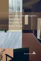 La Instituci�n Emergente. Entrevistas. Open Studio III 9492260301 Book Cover
